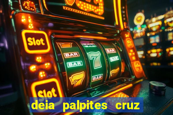 deia palpites cruz do dia